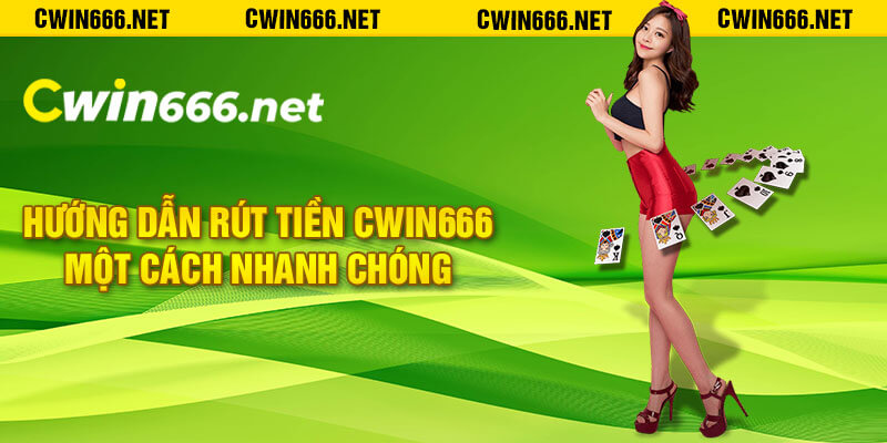 Hướng dẫn rút tiền Cwin666 một cách nhanh chóng