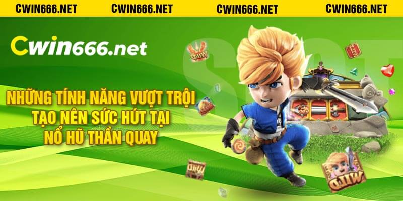 Những tính năng vượt trội tạo nên sức hút tại Nổ hũ Thần Quay